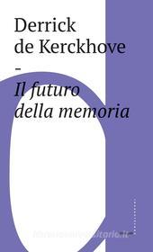 Ebook Il futuro della memoria di Derrick de Kerckhove edito da Castelvecchi
