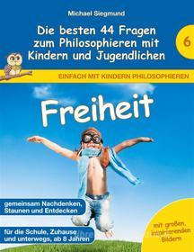 Ebook Freiheit - Die besten 44 Fragen zum Philosophieren mit Kindern und Jugendlichen di Michael Siegmund edito da Books on Demand