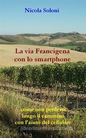Ebook La via Francigena con lo smartphone (seconda edizione, anno 2020) di Nicola Soloni edito da Nicola Soloni