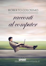 Ebook Racconti al computer di Roberto Colosimo edito da Booksprint