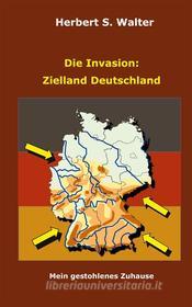 Ebook Die Invasion: Zielland Deutschland di Herbert S. Walter edito da TWENTYSIX