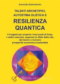 Ebook Talenti archetipici, autostima olistica e resilienza quantica di Antonella Giallombardo edito da Youcanprint