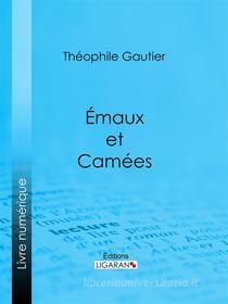 Ebook Emaux et Camées di Théophile Gautier, Ligaran edito da Ligaran