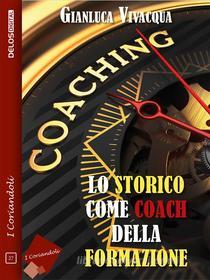 Ebook Lo storico come coach della formazione di Gianluca Vivacqua edito da Delos Digital