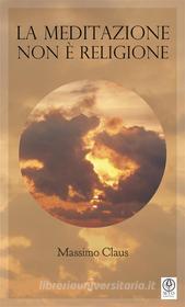 Ebook La Meditazione non e? religione di Massimo Claus edito da Myo Edizioni
