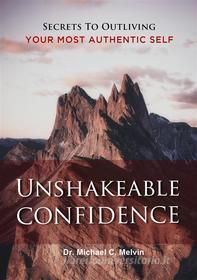 Ebook Unshakable Confidence di Dr. Michael C. Melvin edito da Dr. Michael C. Melvin