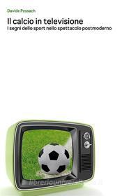 Ebook Il calcio in televisione di Davide Pessach edito da Davide Pessach