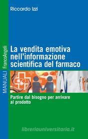 Ebook La vendita emotiva nell'informazione scientifica del farmaco. di Riccardo Izzi edito da Franco Angeli Edizioni