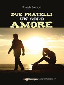 Libro Ebook Due fratelli un solo amore di Pamela Bonacci di Youcanprint Self-Publishing