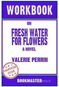 Ebook Workbook on Fresh Water For Flowers: A Novel by Valerie Perrin | Discussions Made Easy di BookMaster edito da BookMaster