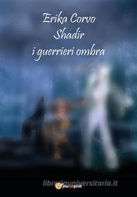 Ebook Shadir, i Guerrieri Ombra di Erika Corvo edito da Youcanprint