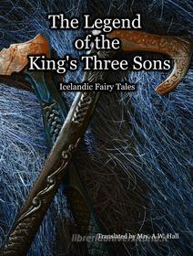 Ebook The Legend of the King&apos;s Three Sons di A.W. Hall edito da Rugged Beard Media