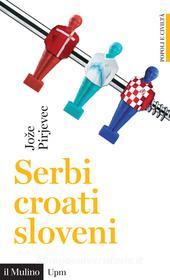 Ebook Serbi, croati, sloveni di Jo¸e Pirjevec edito da Società editrice il Mulino, Spa