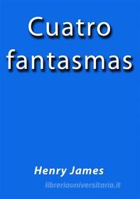 Ebook Cuatro fantasmas di Henry James edito da Henry James