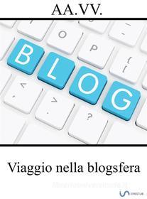 Ebook Viaggio nella blogsfera di aa. vv. edito da AA. VV.