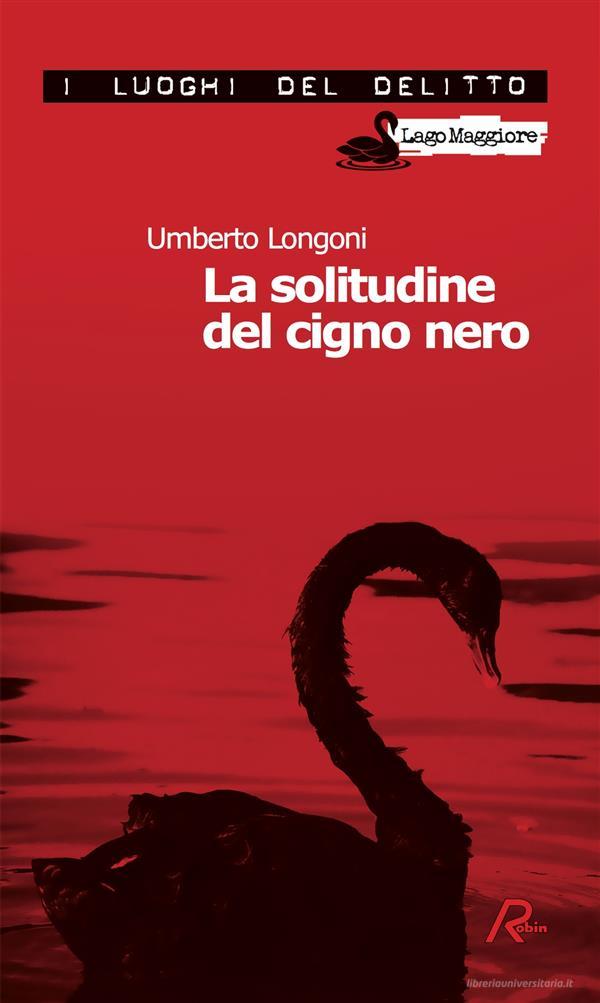Ebook La solitudine del cigno nero di Umberto Longoni edito da Robin Edizioni