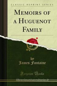 Ebook Memoirs of a Huguenot Family di James Fontaine edito da Forgotten Books