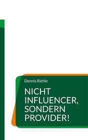 Ebook Nicht Influencer, sondern Provider! di Dennis Riehle edito da Books on Demand