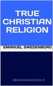 Ebook True Christian Religion di Emanuel Swedenborg edito da GIANLUCA