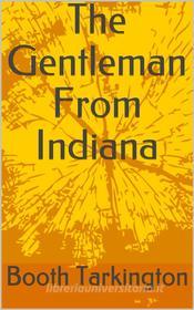 Ebook The Gentleman From Indiana di Booth Tarkington edito da rtexe