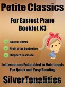 Ebook Petite Classics for Easiest Piano Booklet K3 di Silvertonalities edito da SilverTonalities