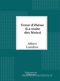 Ebook Terre d’ébène (La traite des Noirs) di Albert Londres edito da Librorium Editions