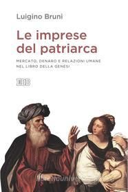 Ebook Le Imprese del patriarca di Luigino Bruni edito da EDB - Edizioni Dehoniane Bologna