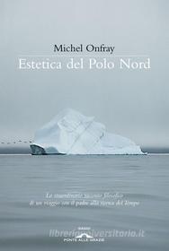 Ebook Estetica del Polo Nord di Michel Onfray edito da Ponte alle Grazie