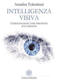 Ebook Intelligenza Visiva di Annalisa Tolentinati edito da Anima Edizioni
