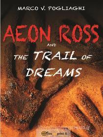 Ebook Aeon Ross and the Trail of Dreams di Mark V. Pogliaghi edito da Youcanprint