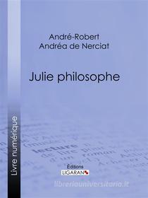 Ebook Julie philosophe di Ligaran, André-Robert Andréa de Nerciat edito da Ligaran