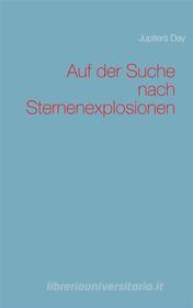 Ebook Auf der Suche nach Sternenexplosionen di Jupiters Day edito da Books on Demand