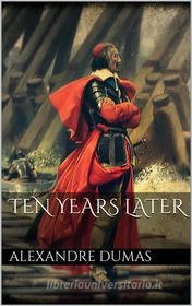 Ebook Ten years later di Alexandre Dumas edito da Alexandre Dumas