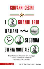 Ebook I grandi eroi italiani della seconda guerra mondiale di Giovanni Cecini edito da Newton Compton Editori