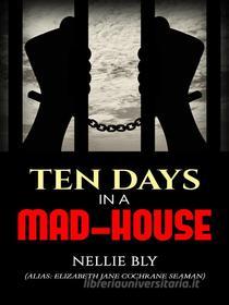 Ebook Ten Days in a Mad-House di Nellie Bly (Elizabeth Jane Cochrane Seaman) edito da Nellie Bly (elizabeth Jane Cochrane Seaman)