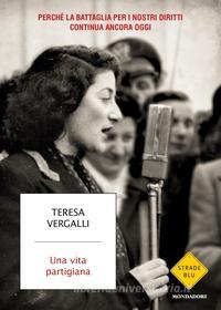Ebook Una vita partigiana di Vergalli Teresa edito da Mondadori