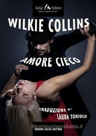 Ebook Amore cieco di Collins Wilkie edito da Faligi Editore