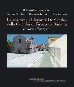Ebook La caserma «Giovanni De Santis» della Guardia di Finanza a Barletta di Dell'Aera Lorenza, Perrini Domenico, Scaravaglione Roberto edito da Edizioni di Pagina