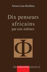 Ebook Dix penseurs africains par eux-mêmes di Seloua Luste Boulbina edito da Chihab