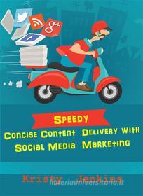 Ebook Speedy Concise Content Delivery with Social Media Marketing di Kristy Jenkins edito da Publisher s21598