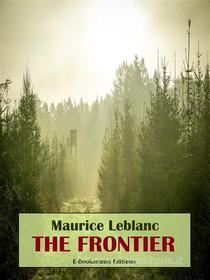 Ebook The Frontier di Maurice Leblanc edito da E-BOOKARAMA