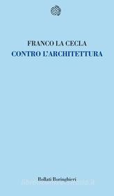 Ebook Contro l'architettura di Franco La Cecla edito da Bollati Boringhieri