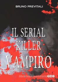 Ebook Il serial Killer Vampiro di Bruno Previtali edito da editrice GDS