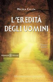 Ebook L’eredità degli uomini di Nicola Calza edito da Gilgamesh Edizioni