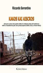 Ebook Kakos Kai Aiscros di Riccardo Sorrentino edito da Aletti Editore