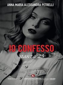 Ebook Io confesso di Anna Maria Alessandra Petrelli edito da Kimerik