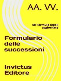 Ebook Formulario delle successioni di AA. VV. edito da Invictus Editore