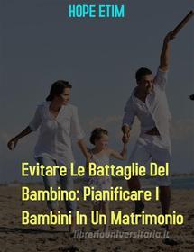 Ebook Evitare Le Battaglie Del Bambino: Pianificare I Bambini In Un Matrimonio di Hope Etim edito da Success Ventures