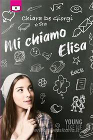 Ebook Mi chiamo Elisa di Chiara De Giorgi edito da Le Mezzelane Casa Editrice