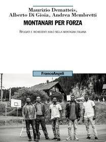 Ebook Montanari per forza di Maurizio Dematteis, Alberto Di Gioia, Andrea Membretti edito da Franco Angeli Edizioni